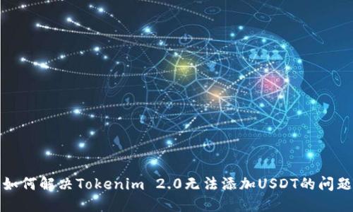 如何解决Tokenim 2.0无法添加USDT的问题