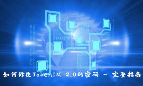 如何修改TokenIM 2.0的密码 - 完整指南