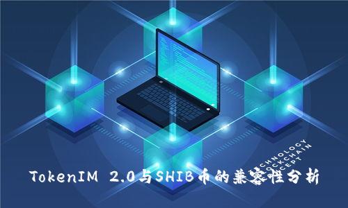 TokenIM 2.0与SHIB币的兼容性分析