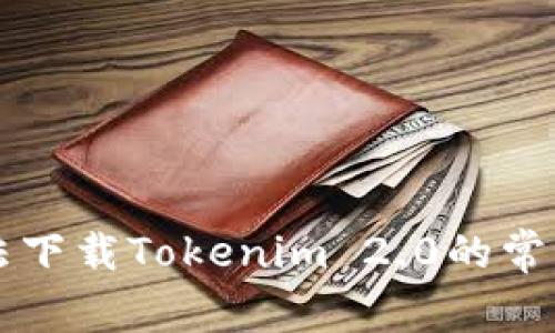 解决苹果手机无法下载Tokenim 2.0的常见问题及解决方法