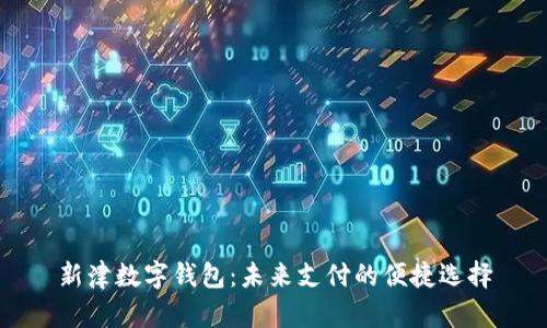 新津数字钱包：未来支付的便捷选择