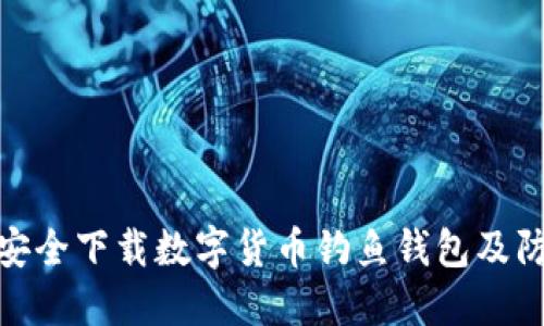 : 如何安全下载数字货币钓鱼钱包及防范技巧