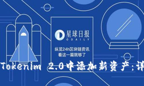如何在Tokenim 2.0中添加新资产：详尽指南
