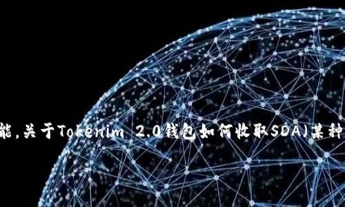 每个项目的数字货币钱包都有其特定的使用方法和功能。关于Tokenim 2.0钱包如何收取SDA（某种特定代币或加密货币），我们可以从以下几个方面展开。

Tokenim 2.0 钱包如何收取 SDA 代币的详细指南