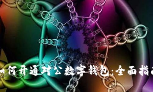 如何开通对公数字钱包：全面指南