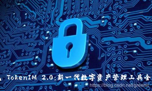TP钱包 TokenIM 2.0：新一代数字资产管理工具全面解析