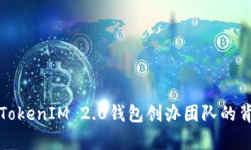深入解析TokenIM 2.0钱包创办团队的背景与愿景