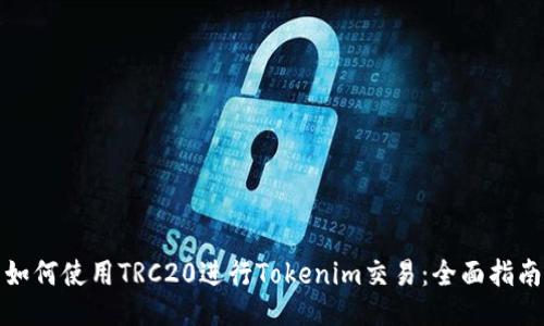 如何使用TRC20进行Tokenim交易：全面指南
